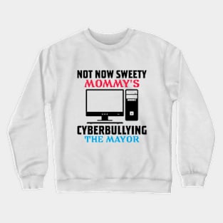 not now sweety mommy's cyberbullying the mayor Crewneck Sweatshirt